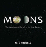Moons: The Mysteries and Marvels of our Solar System space book by Kate Howells moon gift